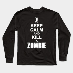 Keep Calm And Kill A Zombie Gift For Zombie Lovers Long Sleeve T-Shirt